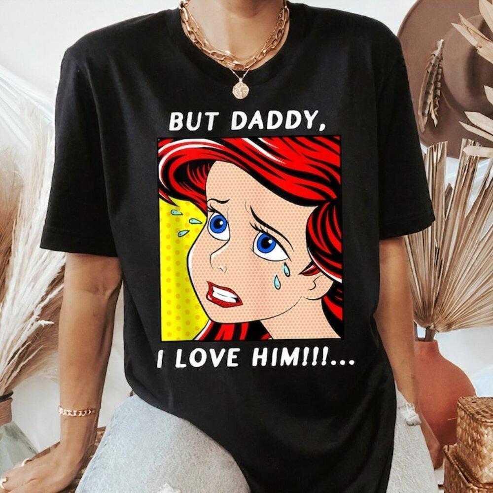 Disney Ariel Portrait But Daddy, I Love Him Shirt, Disney The Little Mermaid